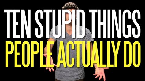 Ten Stupid Things People Actually Do Youtube