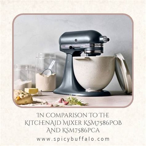 In Comparison To The Kitchenaid Mixer Ksm7586pob And Ksm7586pca Spicy Buffalo