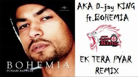 Aka D Jay King Ft Bohemia Ek Tera Pyar Remix Youtube