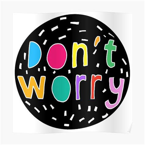 Dont Worry Posters Redbubble