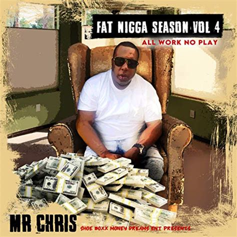Fat Nigga Season Vol 4 All Work No Play By Mr Chris On Amazon Music Unlimited