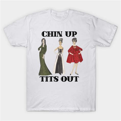 Chin Up Tits Out Chin Up Tits Out T Shirt Teepublic