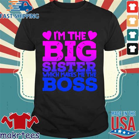 I’m The Big Sister Which Makes Me The Boss Shirt