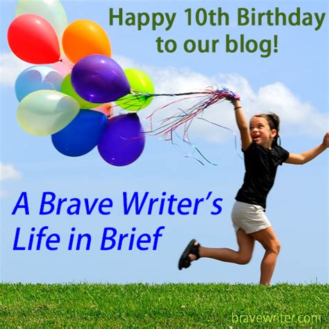 The Brave Writer Blog Is 10 Years Old A Brave Writers Life In Brief