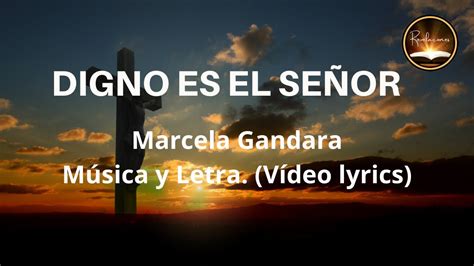 Digno Es El Señor Vídeo Lyrics Marcela Gandara Youtube