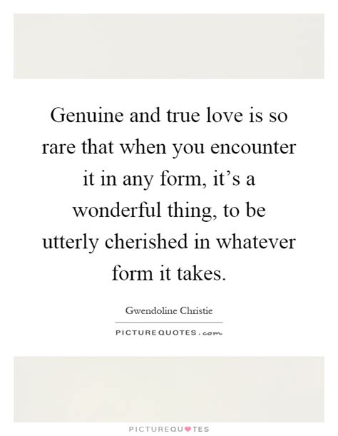 Genuine And True Love Is So Rare That When You Encounter It In