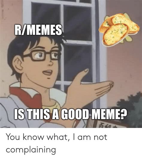 Rmemes Is Thisa Good Meme You Know What I Am Not Complaining Meme On