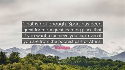 Haile Gebrselassie Quote That Is Not Enough Sport Has Been Great For
