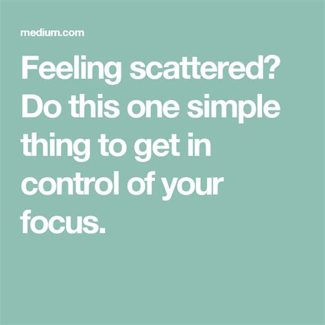 Feeling Scattered Do This One Simple Thing To Get In Control Of Your