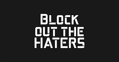 Block Out The Haters Block Out Haters T Shirt Teepublic