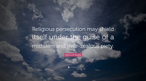 Edmund Burke Quote Religious Persecution May Shield Itself Under The