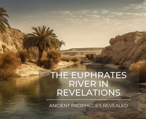 The Euphrates River In Revelations The Prophecies Revealed