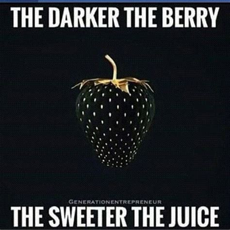 Darker The Berry Sweeter The Juice Black Love Black Girl Juice Quotes