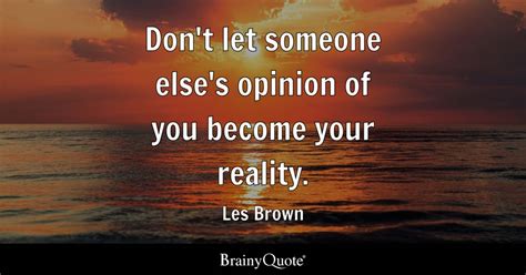 Dont Let Someone Elses Opinion Of You Become Your Reality Les