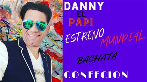 Danny El Papi Canta Confecion Bachata 2020 Youtube