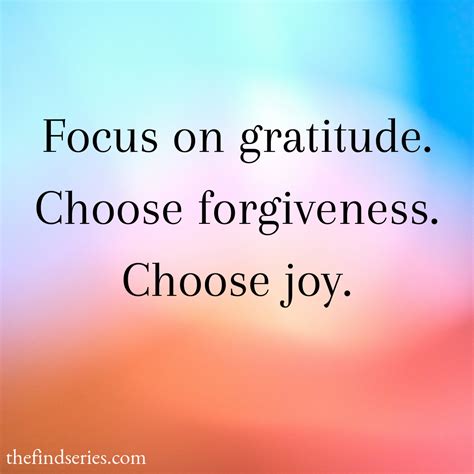Focus On Gratitude Choose Forgiveness Choose Joy
