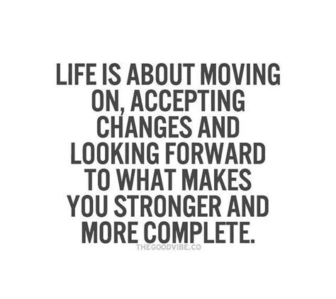 Life Is About Moving On Accepting Changes And Looking Forward To What