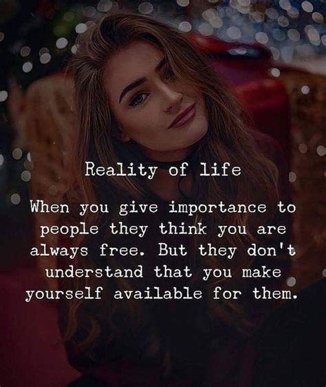 Reality Of Life When You Give Importance To People They Think You Are