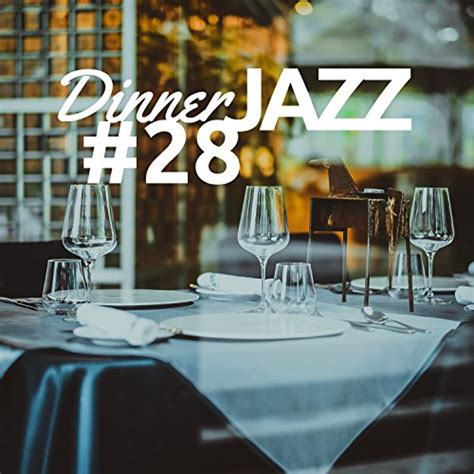 Dinner Jazz 28 2 Hours Of Cool Jazz Music For Romantic Nights Sax And Sex
