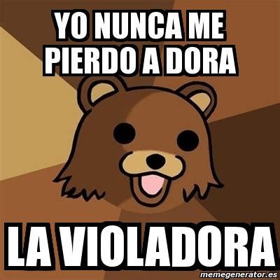 #54 es que yo tampoco la considero la mejor serie. Meme Pedobear - yo nunca me pierdo a dora la violadora ...