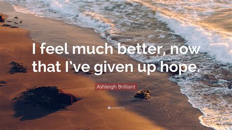 Ashleigh Brilliant Quote I Feel Much Better Now That Ive Given Up