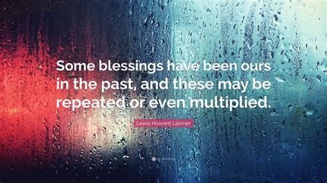 Lewis Howard Latimer Quote “some Blessings Have Been Ours In The Past