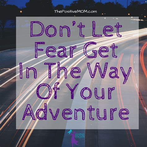 Dont Let Fear Get In The Way Of Your Adventure All Quotes Great