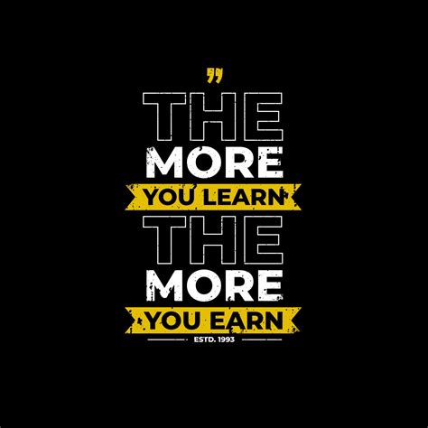 The More You Learn The More You Earn Modern Quotes T Shirt Design