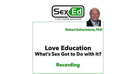 Love Education Whats Sex Got To Do With It Sex Ed Lecture Series