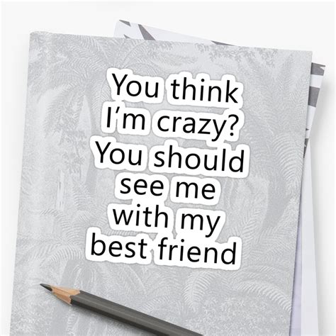 You Think Im Crazy You Should See Me With My Best Friend Stickers