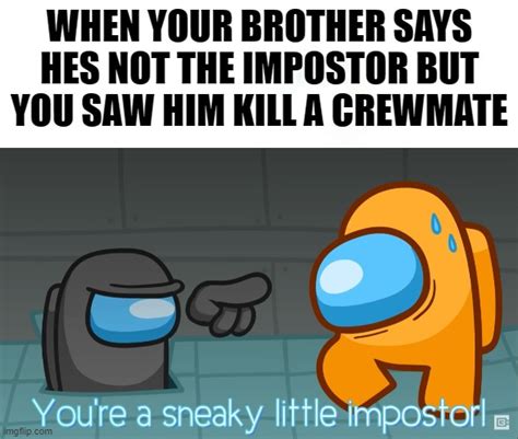 Youre A Sneaky Little Impostor Imgflip
