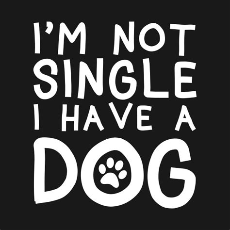 Im Not Single I Have A Dog Dog Lover T Shirt Teepublic