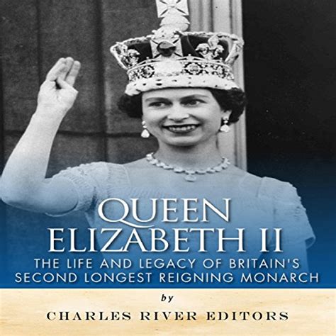 Queen Elizabeth Ii The Life And Legacy Of Britains Second Longest Reigning Monarch By Charles