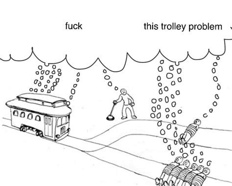 Fuck This Trolley Problem The Trolley Problem Know Your Meme