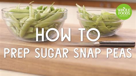 How To Prep Sugar Snap Peas L Whole Foods Market Youtube