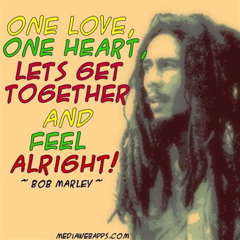 One Love One Heart Let S Get Together And Feel Alright ~ Bob Marley