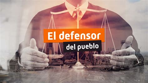 El Defensor Del Pueblo Elección Y Funciones