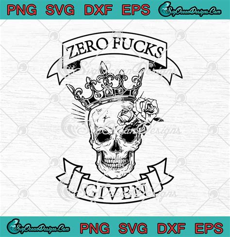 Zero Fucks Given Skull Queen Rose Flower Svg Png Eps Dxf Cricut Cameo File Svg Png Cricut