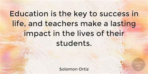 A sister is the best friend with whom you can share all your life's worries. Solomon Ortiz: Education is the key to success in life, and teachers make a... | QuoteTab