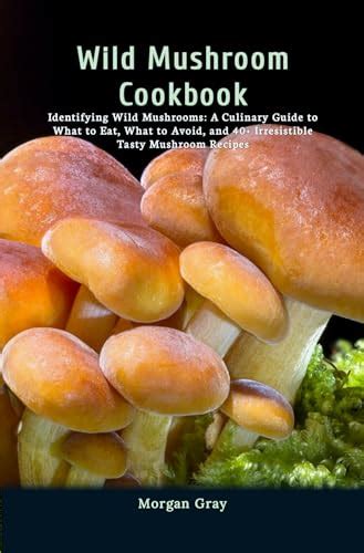 Wild Mushroom Cookbook Identifying Wild Mushrooms A Culinary Guide To