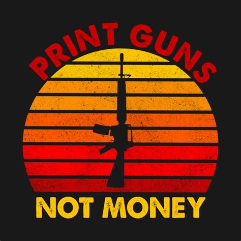 Print Guns Not Money Print Guns Not Money T Shirt Teepublic