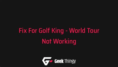 Golf King World Tour Not Working Check Out These Fixes Geek Thingy