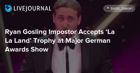 Ryan Gosling Impostor Accepts ‘la La Land Trophy At Major German Awards Show Ohnotheydidnt