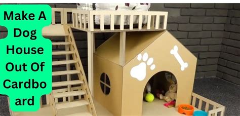 How To Make A Dog House Out Of Cardboard 10 Tips