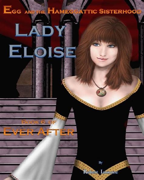 Lady Eloise Book 6 Of Ever After An Egg And The Hameggattic Sisterhood Novel Robert Iannone