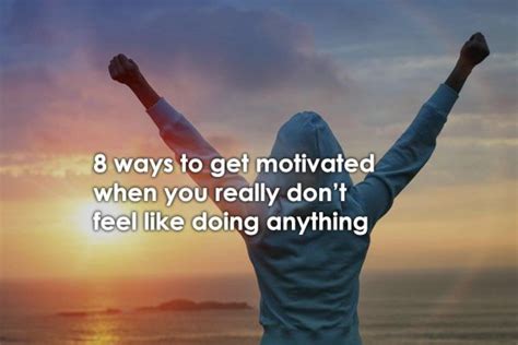 8 Ways To Get Motivated When You Dont Feel Like Doing Anything