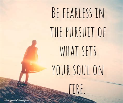 Be Fearless In The Pursuit Of What Sets Your Soul On Fire Soul On Fire Fearless Word Up