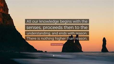 Immanuel Kant Quote “all Our Knowledge Begins With The Senses Proceeds Then To The