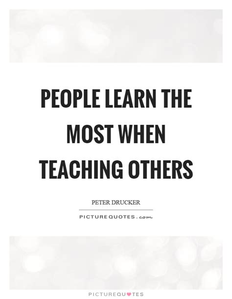 People Learn The Most When Teaching Others Picture Quotes