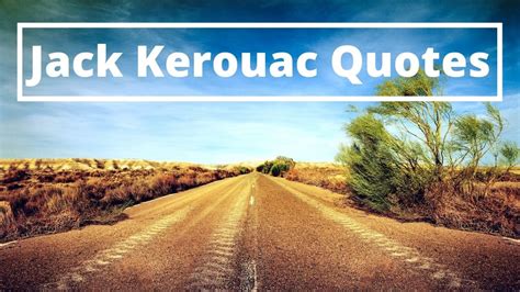 Jack Kerouac Quotes From On The Road And Other Works